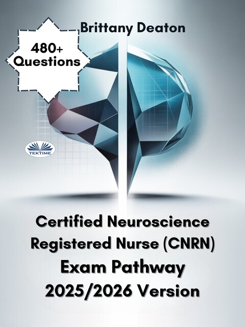 Certified Neuroscience Registered Nurse (CNRN) Exam Pathway 2025/2026 Version-Prepare Smarter With 480+ Focused Study Questions, Brittany Deaton
