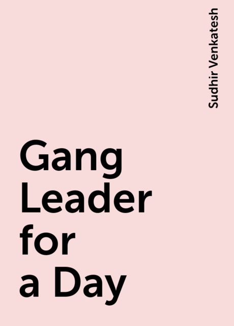Gang Leader for a Day, Sudhir Venkatesh