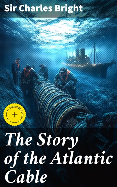 The Story of the Atlantic Cable, Sir Charles Bright