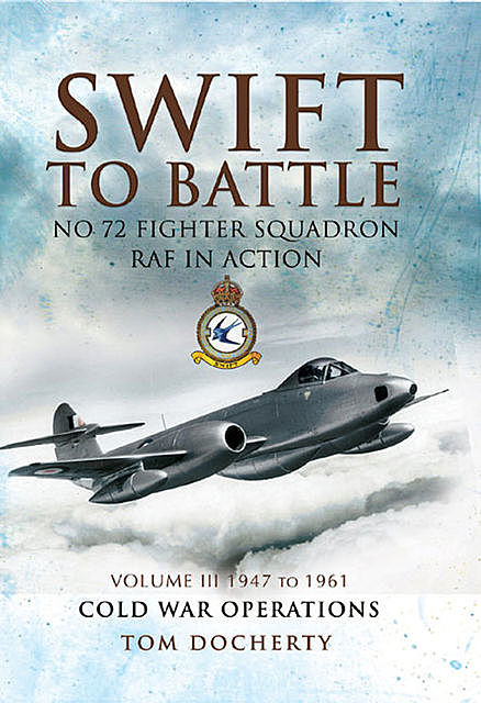 Swift to Battle: No 72 Fighter Squadron RAF in Action, 1947 to 1961, Tom Docherty