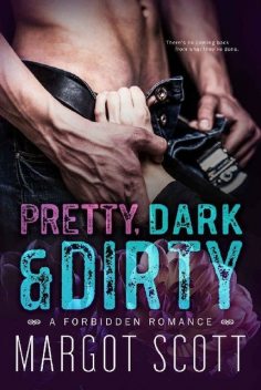 Pretty, Dark and Dirty: A Forbidden Romance, Margot Scott