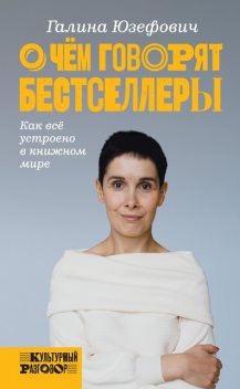 О чем говорят бестселлеры. Как все устроено в книжном мире, Галина Юзефович