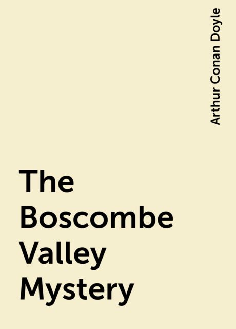The Boscombe Valley Mystery, Arthur Conan Doyle