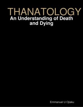 Thanatology: An Understanding of Death and Dying, Emmanuel Ojiaku