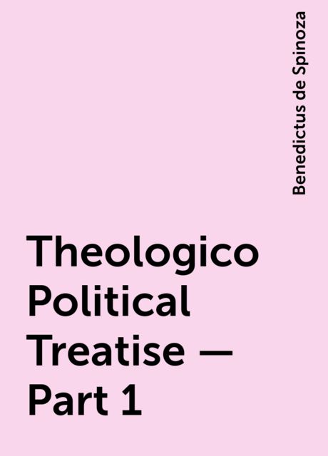 Theologico-Political Treatise — Part 1, Benedictus de Spinoza