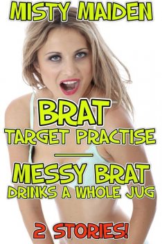 Brat target practise/Messy brat drinks a whole jug, Misty Maiden