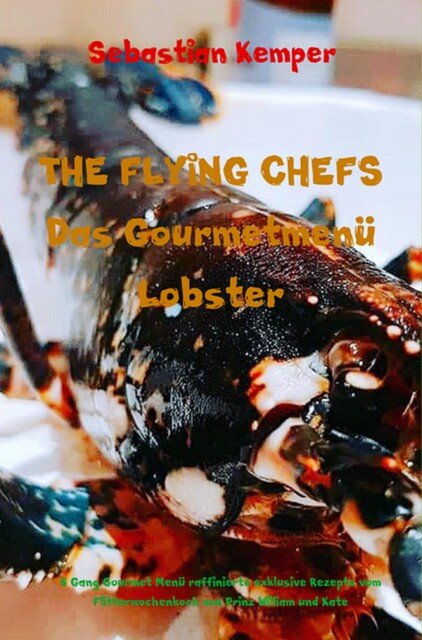 THE FLYING CHEFS Das Gourmetmenü Lobster – 6 Gang Gourmet Menü, Sebastian Kemper
