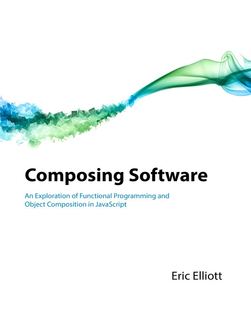 Composing Software, Eric Elliott