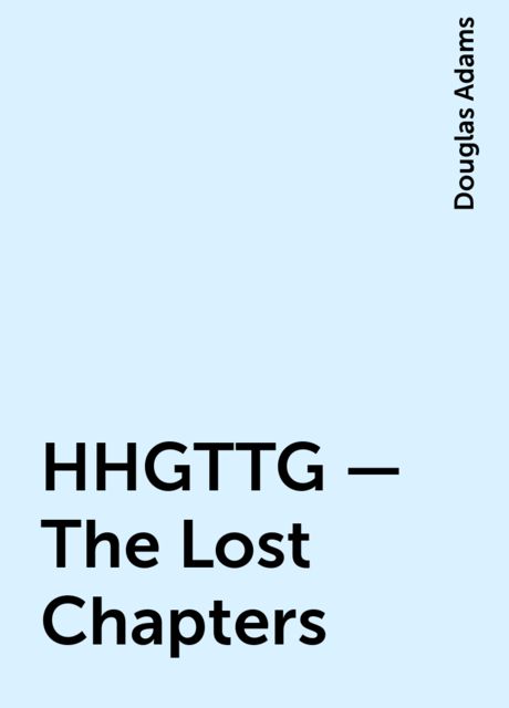 HHGTTG - The Lost Chapters, Douglas Adams