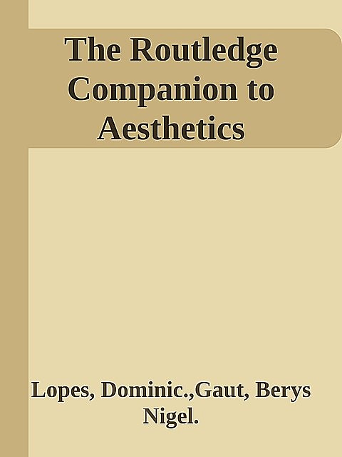 The Routledge Companion to Aesthetics, Berys Nigel., Dominic., Gaut, Lopes