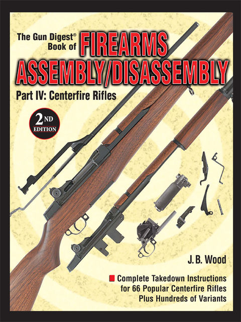 The Gun Digest Book of Firearms Assembly/Disassembly Part IV – Centerfire Rifles, J.B. Wood