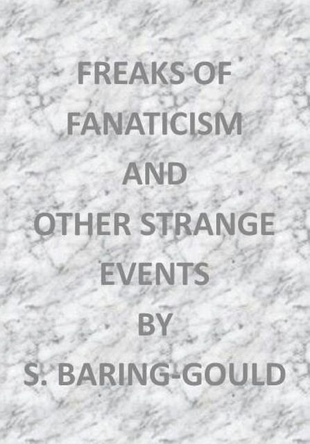 Freaks of Fanaticism, and Other Strange Events, S.Baring-Gould