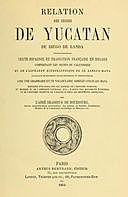 Collection de documents dans les langues indigènes, volume troisième Relation des choses de Yucatan de Diego de Landa, L'Abbé Brasseur de Bourbourg