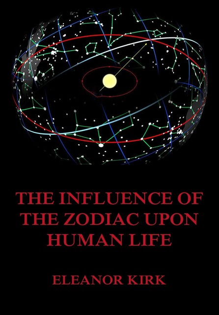 The Influence Of The Zodiac Upon Human Life, Eleanor Kirk