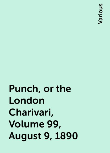 Punch, or the London Charivari, Volume 99, August 9, 1890, Various