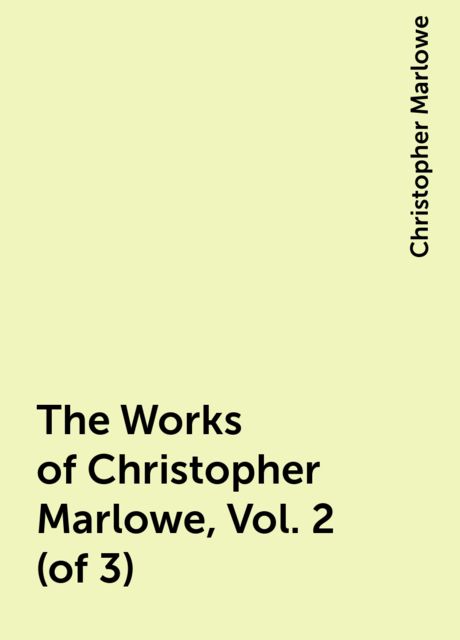 The Works of Christopher Marlowe, Vol. 2 (of 3), Christopher Marlowe