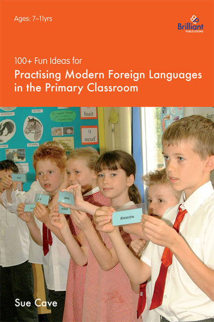 100+ Fun Ideas for Practising Modern Foreign Languages in the Primary Classroom, Sue Cave