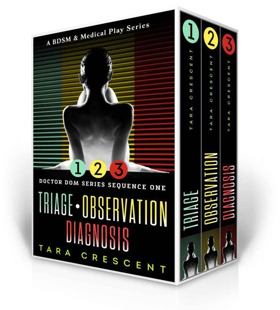 Doctor Dom Series Sequence One (Triage | Observation | Diagnosis): A BDSM & Medical Play Series, Tara Crescent