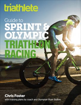 The Triathlete Guide to Sprint and Olympic Triathlon Racing, Chris Foster