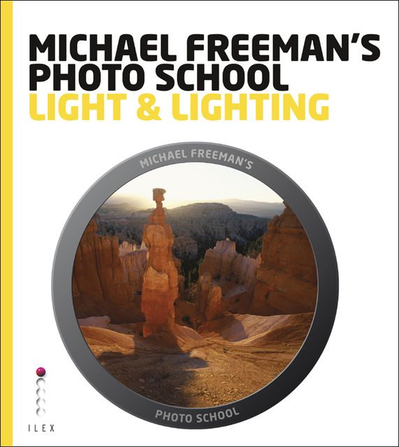 Michael Freeman's Photo School: Light & Lighting, Michael Freeman