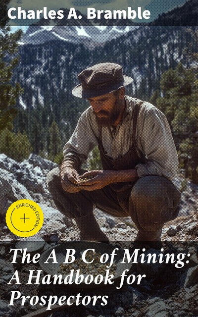 The A B C of Mining: A Handbook for Prospectors, Charles A.Bramble