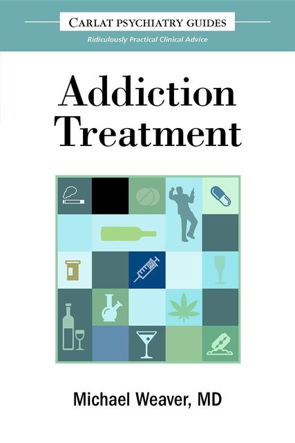 The Carlat Guide to Addiction Treatment, Michael Weaver