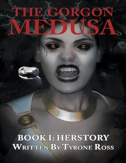 The Gorgon Medusa: Book I: Herstory, Tyrone Ross