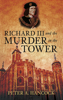 Richard III and the Murder in the Tower, Peter A.Hancock