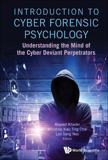 Introduction To Cyber Forensic Psychology: Understanding The Mind Of The Cyber Deviant Perpetrators, Majeed Khader, Loo Seng Neo, Whistine Xiau Ting Chai