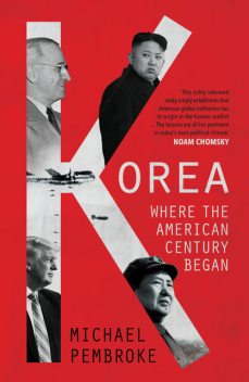 Korea: Where the American Century Began, Michael Pembroke