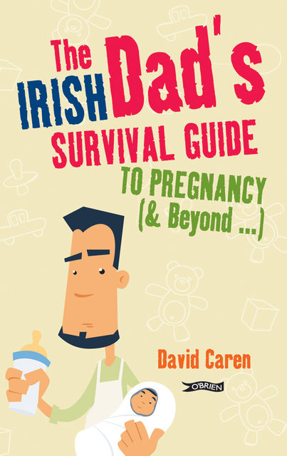 The Irish Dad's Survival Guide to Pregnancy , David Caren