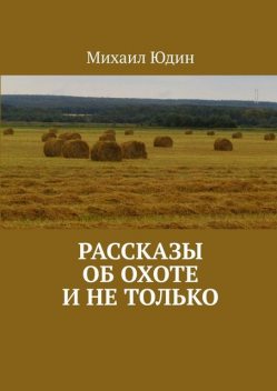 Рассказы об охоте и не только, Михаил Юдин