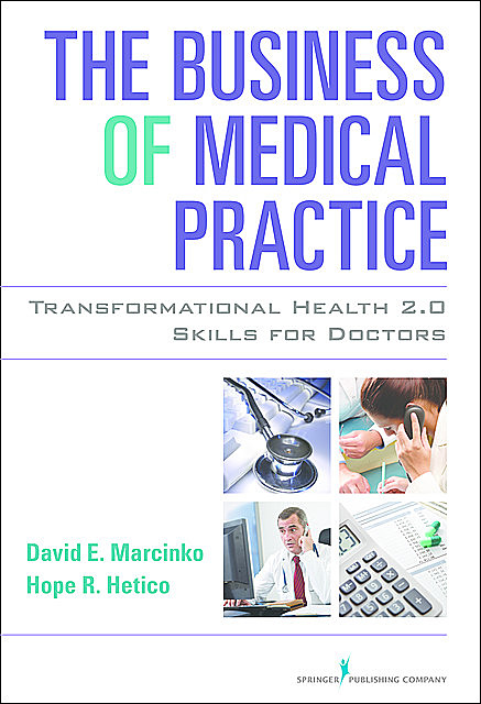 The Business of Medical Practice, M.B.A., RN, MHA, David Edward Marcinko, CMP, CMPHope Rachel Hetico