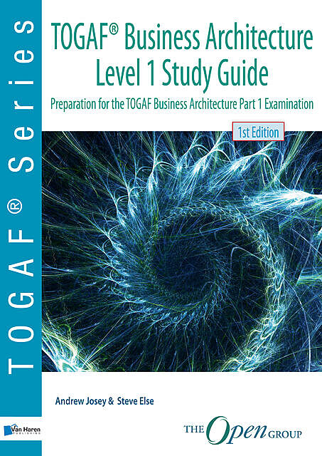 TOGAF® Business Architecture Level 1 Study Guide, Andrew Josey, The Open Group, Steve Else