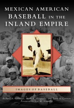 Mexican American Baseball in the Inland Empire, Richard A. Santillan