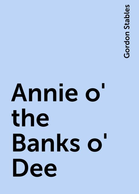 Annie o' the Banks o' Dee, Gordon Stables