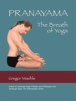 Pranayama the Breath of Yoga, Gregor Maehle