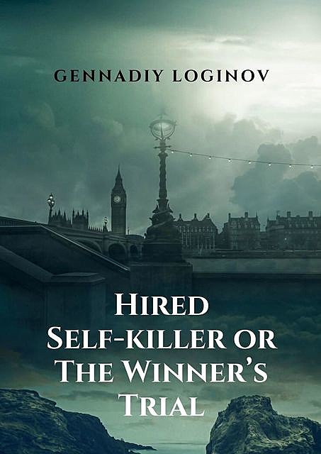 Hired Self-killer or The Winner’s Trial. A Story About the Truth of Life and the Truth of Art, Gennadiy Loginov
