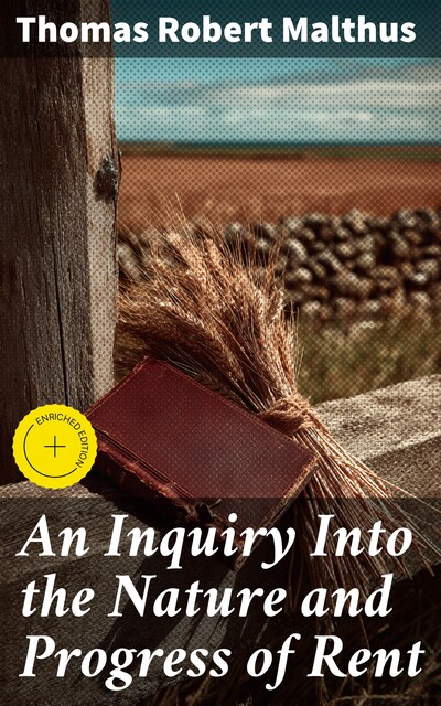 An Inquiry Into the Nature and Progress of Rent, Thomas Robert Malthus