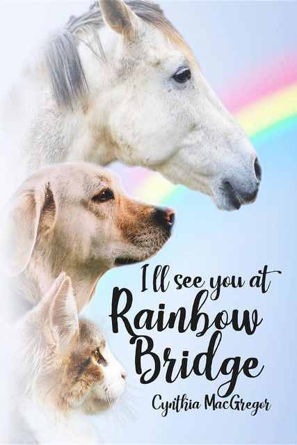 I'll See You at Rainbow Bridge, Cynthia MacGregor