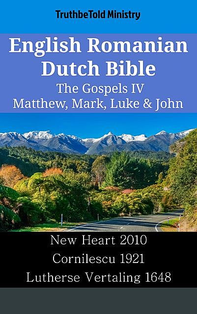 English Romanian Dutch Bible – The Gospels IV – Matthew, Mark, Luke & John, TruthBeTold Ministry