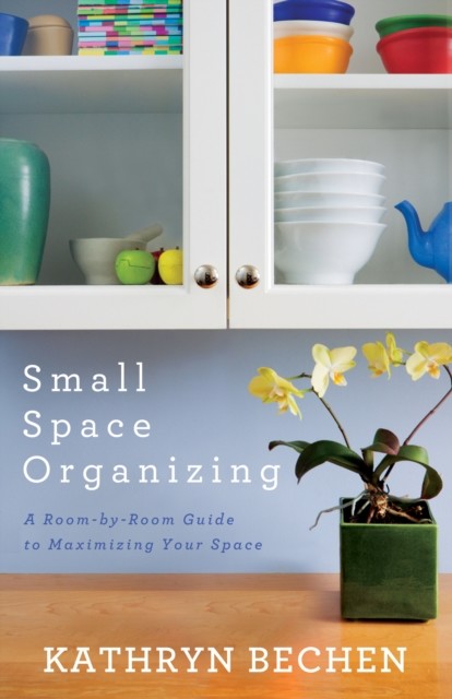 Small Space Organizing, Kathryn Bechen