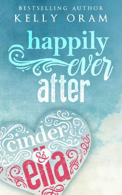 Happily Ever After: (A Cinder & Ella Novel), Kelly Oram