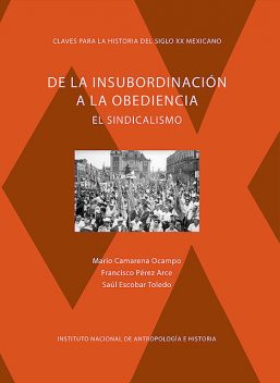 De la insubordinación a la obediencia, Francisco Pérez Arce, Mario Camarena Ocampo, Saúl Escobar Toledo