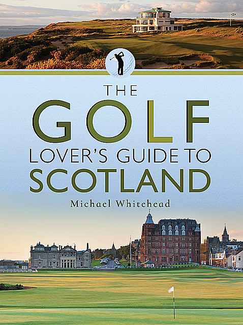 The Golf Lover's Guide to Scotland, Michael Whitehead
