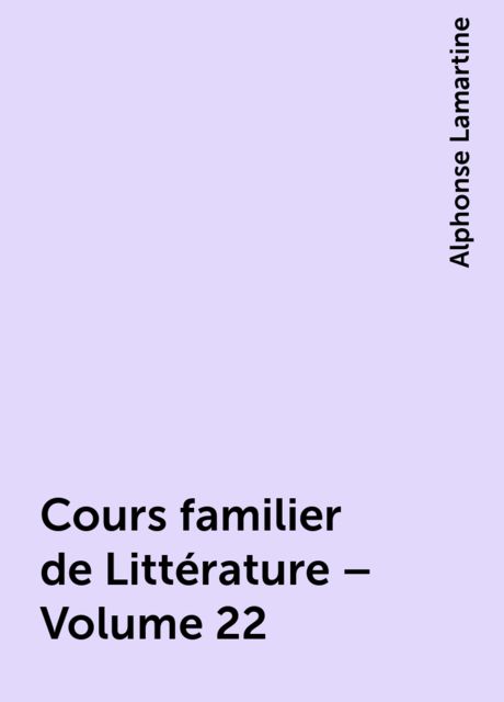 Cours familier de Littérature – Volume 22, Alphonse Lamartine