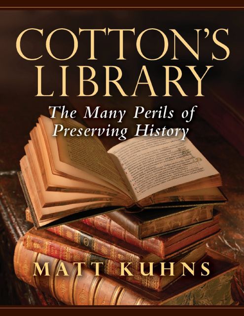 Cotton's Library: The Many Perils of Preserving History, Matt Kuhns
