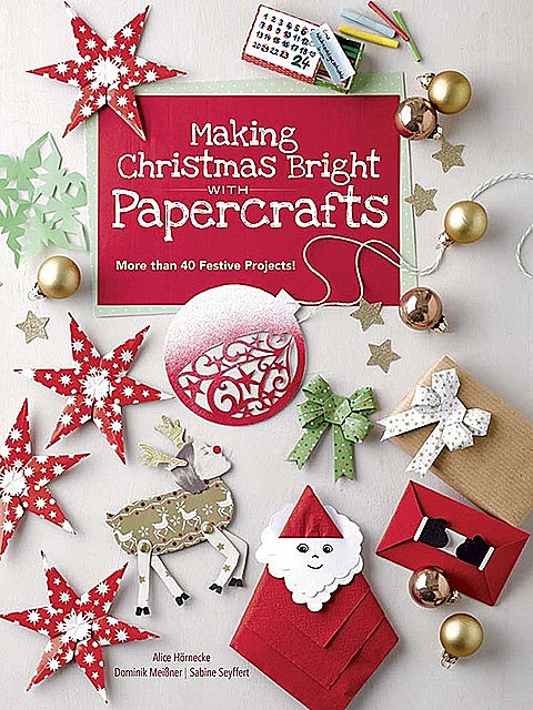 Making Christmas Bright with Papercrafts, Alice Hornecke, Dominik Meißner, Sabine Seyffert