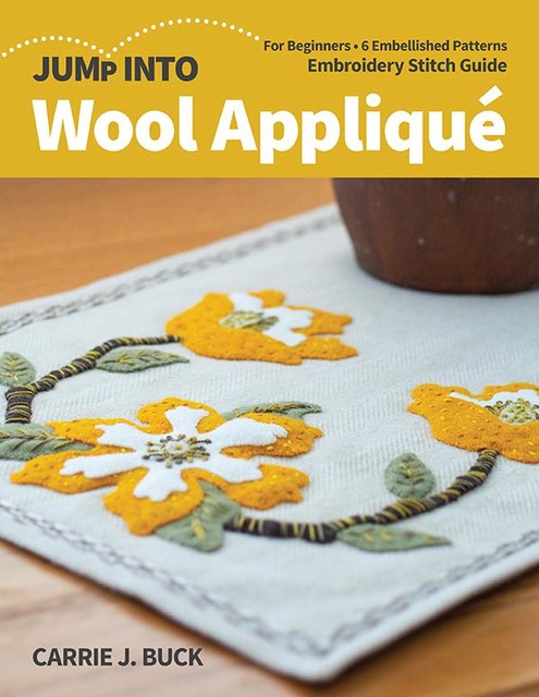 Jump Into Wool Appliqué, Carrie J. Buck