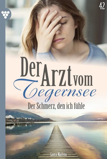 Der Arzt vom Tegernsee 42 – Arztroman, Laura Martens